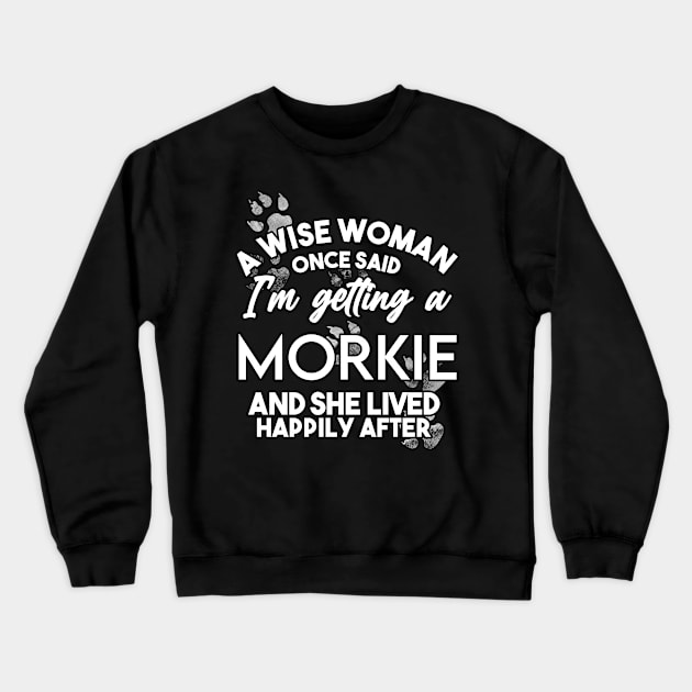 A wise woman once said i'm getting a Morkie and she lived happily after Crewneck Sweatshirt by SerenityByAlex